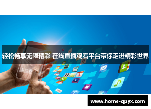 轻松畅享无限精彩 在线直播观看平台带你走进精彩世界